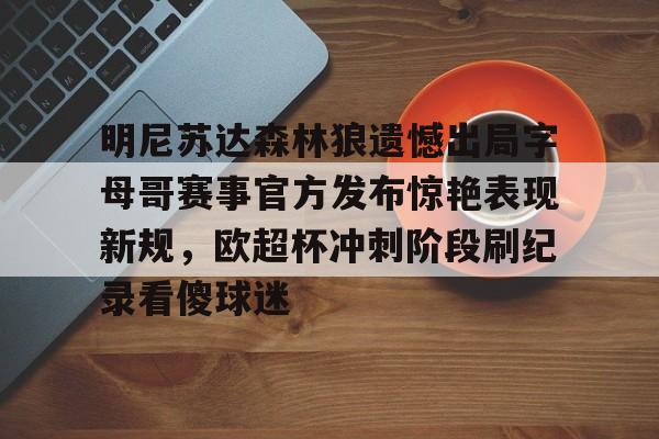 欧宝体育入口包含明尼苏达森林狼遗憾出局字母哥赛事官方发布惊艳表现新规,欧超杯冲刺阶段刷纪录看傻球迷的词条